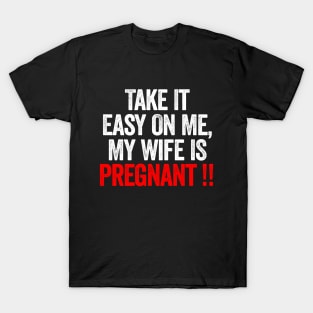 Take It Easy On Me My Wife Is Pregnant T-Shirt